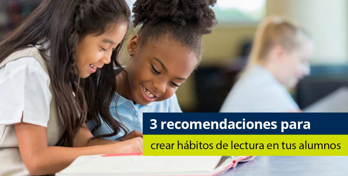3 recomendaciones globales para crear hábitos de lectura en tus alumnos - Pearson