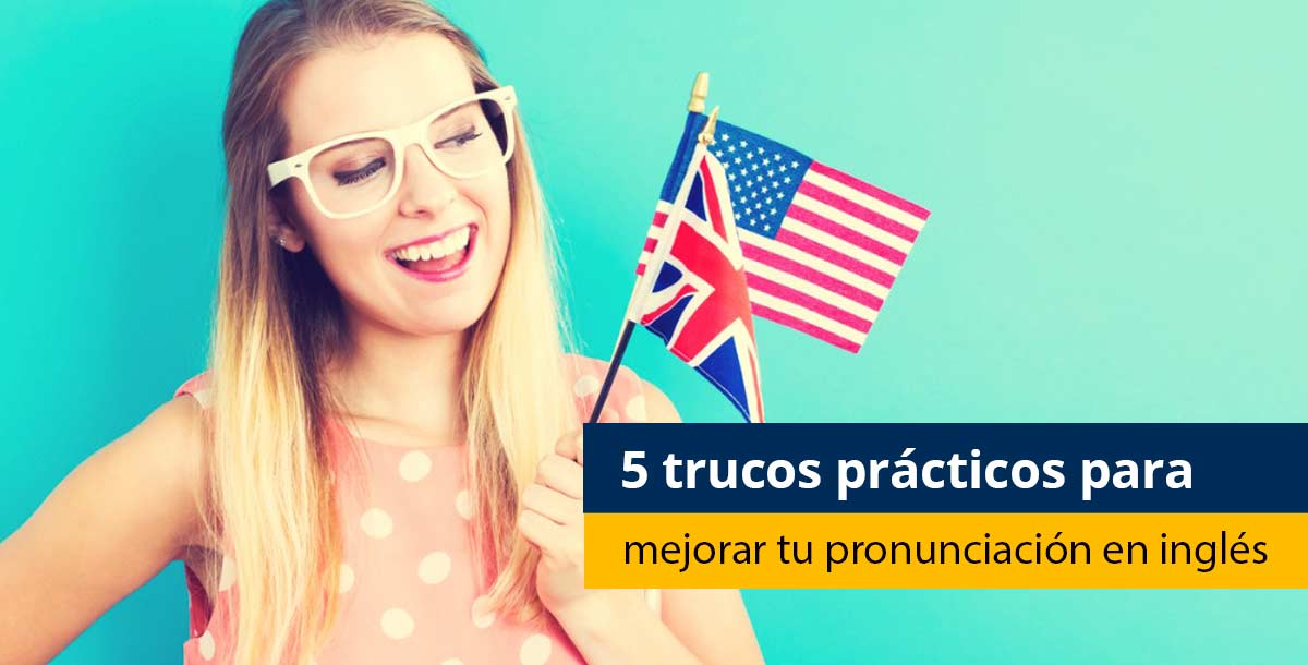 5 trucos prácticos para mejorar tu pronunciación en inglés - Pearson