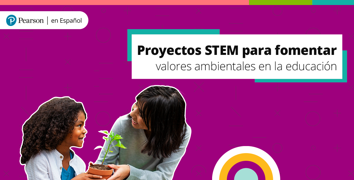 Proyectos STEM para fomentar los valores ambientales en la educación - Pearson